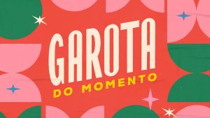 Garota do Momento - Reprodução/TV Globo